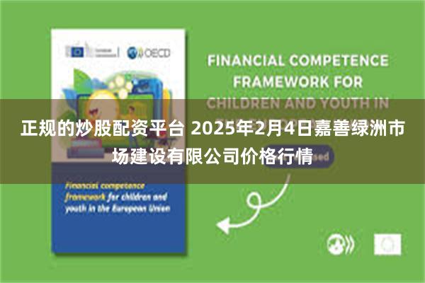 正规的炒股配资平台 2025年2月4日嘉善绿洲市场建设有限公司价格行情