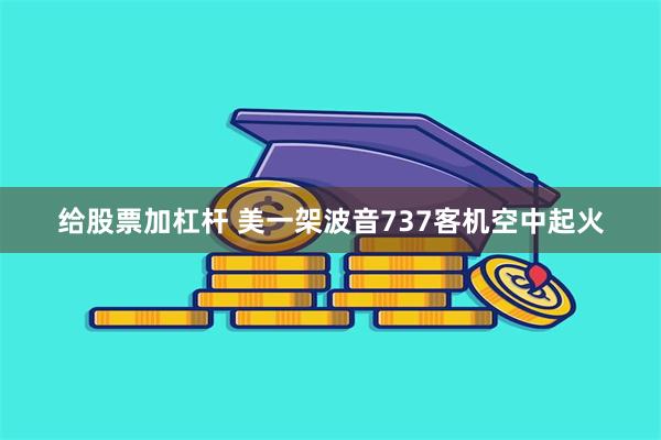 给股票加杠杆 美一架波音737客机空中起火