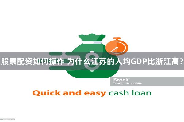 股票配资如何操作 为什么江苏的人均GDP比浙江高？